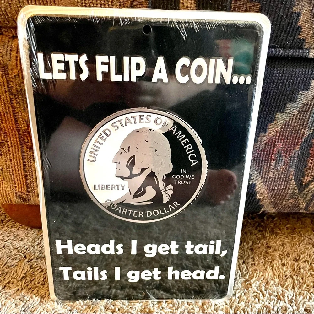 NEW Let’s Flip A Coin - Heads I Get Tail, Tail I Get Heads Metal Sign